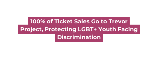 100 of Ticket Sales Go to Trevor Project Protecting LGBT Youth Facing Discrimination